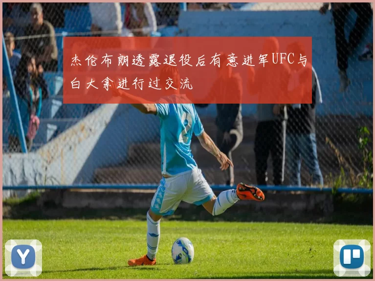杰伦布朗透露退役后有意进军UFC与白大拿进行过交流